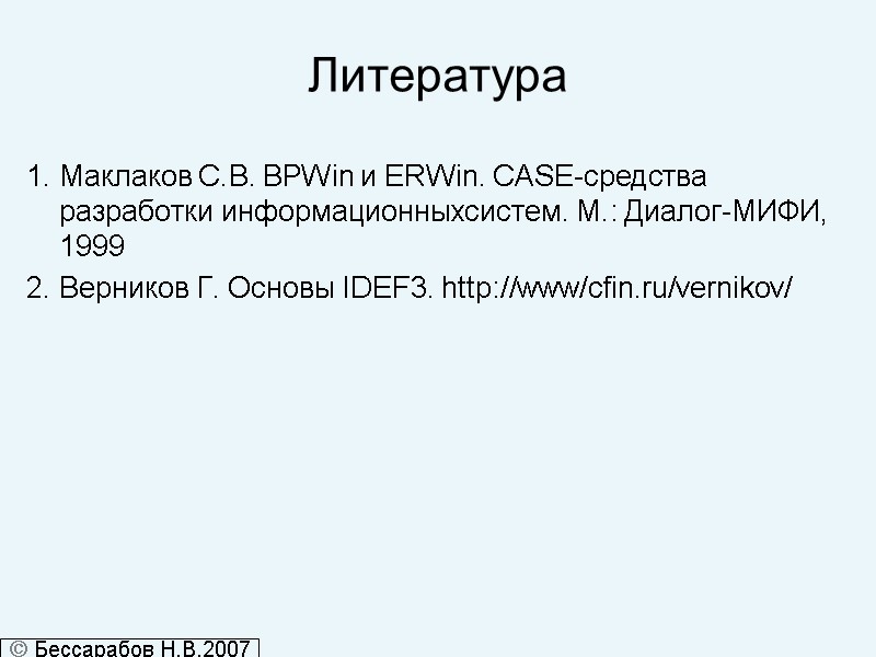 Литература 1. Маклаков С.В. BPWin и ERWin. CASE-средства разработки информационныхсистем. М.: Диалог-МИФИ, 1999 2.